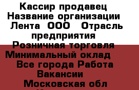 Кассир-продавец › Название организации ­ Лента, ООО › Отрасль предприятия ­ Розничная торговля › Минимальный оклад ­ 1 - Все города Работа » Вакансии   . Московская обл.,Климовск г.